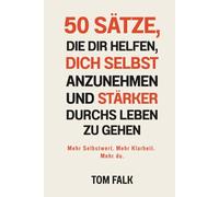 50 Sätze, die dir helfen, dich selbst anzunehmen und stärker durchs Leben zu gehen: Mehr Selbstwert. Mehr Klarheit. Mehr du.