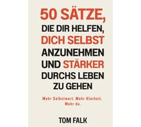 50 Sätze, die dir helfen, dich selbst anzunehmen und stärker durchs Leben zu gehen: Mehr Selbstwert. Mehr Klarheit. Mehr du.