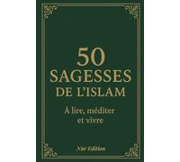 50 Sagesses de l’Islam à Lire, Méditer et Vivre - Le Guide Spirituel Pratique pour Transformer Ton Quotidien, Te Rapprocher d’Allah et Devenir une Meilleure Version de Toi-même
