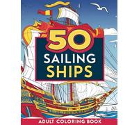 50 Sailing Ships Coloring Book: A Nautical Adventure for Teens to Adults
