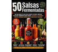 50 SALSAS FERMENTADAS Guía completa para preparar salsas picantes, kétchups, mostazas, salsas BBQ y condimentos caseros. 25 recetas picantes y 25 para cada día con fermentación láctica tradicional.