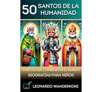 50 Santos de la Humanidad: Los 50 Santos Más Famosos de la Historia: Biografías Interesantes sobre Santos Católicos Ilustradas para Niños Curiosos de 8 a 12 años con Actividades