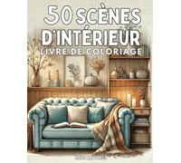 50 Scénes d'Intérieur: Livre de Coloriage de Scènes de Maison, Pour Adultes et Adolescents, Dessins Anti Stress et Relaxant