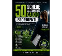 50 Schede Allenamento Calcio Esordienti: Metodo Moderno per Allenatori di Settore Giovanile: Tecnica, Tattica, Pressing, Possesso e Sedute Complete