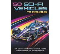 50 Sci Fi Vehicles To Colour: High Detailed Sci Fi Cars, Spacecrafts, Mechs & Utility Vehicles for Adult Colourist | A Premium Adult Colouring Book of ... for Relaxing, Inspiring & Creative Fun