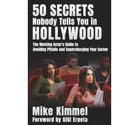 50 Secrets Nobody Tells You in Hollywood: The Working Actor's Guide to Avoiding Pitfalls and Supercharging Your Career (The Professional Actor Series)