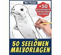 50 Seelöwen-Malvorlagen - Malbuch für Kinder und Erwachsene: +50 erstaunliche Fakten über diese Meeressäuger. Ausmalbuch für Jungen und Mädchen. Male und lerne mit Elsa - Tiere - Band 131