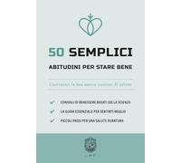 50 Semplici abitudini per stare bene: Costruisci la tua nuova routine di salute (La serie The 50 Essentials)