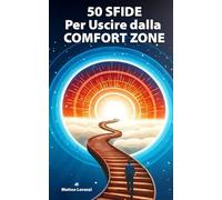 50 SFIDE PER USCIRE DALLA COMFORT ZONE: Metti alla prova te stesso e scopri di cosa sei davvero capace