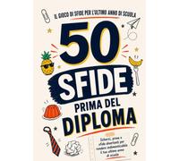 50 Sfide Prima del Diploma: Scherzi, prove e sfide divertenti per rendere indimenticabile il tuo ultimo anno di scuola