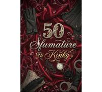50 Sfumature di Kinky: Il laboratorio segreto del desiderio: dove il gioco diventa cura e la perversione si trasforma in rito