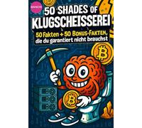 50 SHADES OF KLUGSCHEISSEREI - Bitcoin - 100 unnütze Fakten für Toilette, Pause , Party::: Band 16: 100 unnütze Fakten für Toilette, Pause , Party von 50 SHADES OF SPRAY