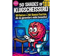 50 SHADES OF KLUGSCHEISSEREI - Internet - 100 unnütze Fakten für Toilette, Pause , Party::::: Band 15 : 100 unnütze Fakten für Toilette, Pause , Party von 50 SHADES OF SPRAY