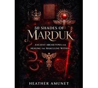50 Shades of Marduk: Ancient Archetypes for Healing the Masculine from Within