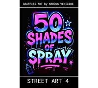 50 Shades of spray - Graffiti Art 4: Graffiti Art by Marcus venicius (50 Shades of spray - Graffiti Coloring Books)