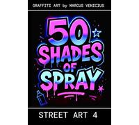 50 Shades of spray - STREET ART 4: Graffiti Art by Marcus Venicius (50 Shades of spray - Graffiti Coloring Books)