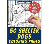 50 Shelter Dogs Coloring Pages Book for Kids and Adults: +50 Amazing Facts about Dogs in Kennels. Coloring Book for Children and Older Kids. Color and Learn with Janelle - Animals - Vol. 347