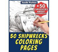 50 Shipwrecks Coloring Pages for Kids and Adults: +50 Amazing Facts about Wrecked Ships. Coloring Book for Children and Young Boys. Color and Learn with Janelle - Vehicles - Vol. 125