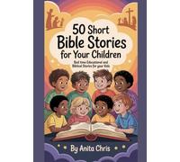 50 SHORT BIBLE STORIES FOR YOUR CHILDREN: Bed Time Educational And Biblical Stories For Your Kids (Spiritual Growth Devotional)