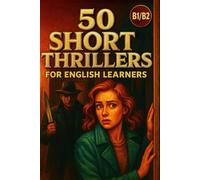 50 Short Thrillers for English Learners (B1-B2 Level): Exciting Mystery Stories for Intermediate Readers to Master English Naturally