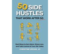 50 Side Hustles that Work After 50: Real Ways to Earn More, Stress Less, and Take Control of Your Life Today (Launch With Christine Series)