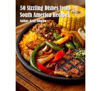 50 Sizzling Dishes from South America Recipes
