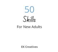 50 Skills for New Adults: 50 of the most essential everyday skills used in adult life (Essential Skills)