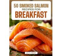 50 SMOKED SALMON RECIPES FOR BREAKFAST: Elegant, Protein-Rich, and Flavorful Creations Featuring Classic Bagels, Egg Dishes, and Gourmet-Inspired ... COLLECTION | COOKBOOK FOR EVERYONE)