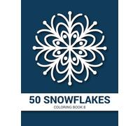 50 Snowflakes Coloring Book 8: A Peaceful Collection of Winter-Inspired Snowflake Designs, Winter-Inspired Snowflake Mandalas for Relaxation