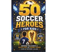 50 Soccer Heroes for Kids: Inspiring True Stories of Soccer Stars and Football Legends (Libri Veri Press)