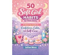 50 Soft Girl Habits for Teen Girls: A Glow-Up Guide to Confidence, Calm, and Self-Care