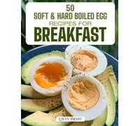 50 SOFT & HARD BOILED EGG RECIPES FOR BREAKFAST: Simple, Protein-Packed, and Delicious Creations Featuring Classic Pairings, Healthy Bowls, and ... COLLECTION | COOKBOOK FOR EVERYONE)