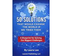 50 Solutions That Will Change the World If We Tried Them: A Blueprint for Solving Our Biggest Challenges
