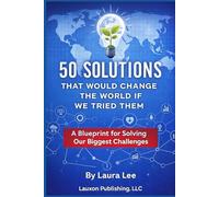 50 Solutions That Will Change the World If We Tried Them: A Blueprint for Solving Our Biggest Challenges