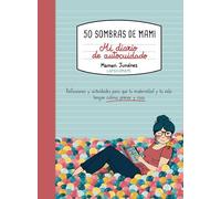 50 sombras de mami. Mi diario de autocuidado: Reflexiones y actividades para que tu maternidad y tu vida tengan calma, primor y risas (Guías ilustradas)