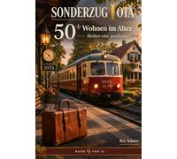 50+ Sonderzug Iota - Wohnen im Alter: Bleiben oder wechseln?: Ihr Zuhause: Ein Hafen der Freiheit oder eine Falle aus Stein? (50 PLUS)