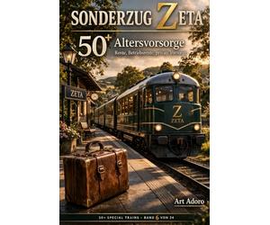 50+ Sonderzug Zeta - Finanzen & Vorsorge: Was wirklich bleibt: Haben Sie Ihr Geld im Griff - oder hat Ihr Geld Sie im Griff? (50 PLUS)