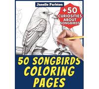 50 Songbirds Coloring Pages for Kids and Adults: +50 Amazing Facts about these Singing Birds. Coloring Book for Children and Elementary School. Color and Learn with Janelle - Animals - Vol.
