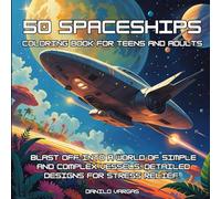 50 Spaceships Coloring Book For Teens And Adults: Blast off into a world of simple and complex vessels. Detailed designs for stress relief. (50 Masterpieces Coloring Book Series For Teens And Adults)