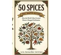 50 Spices That Shaped History: How the World's Most Coveted Flavors Changed Civilization (Icons of the World Collection)