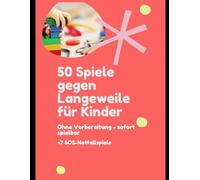 50 Spiele gegen Langeweile für Kinder: Schnelle Ideen ohne Vorbereitung - für Zuhause, unterwegs & stressige Momente | inkl. 7 SOS-Notfallspiele