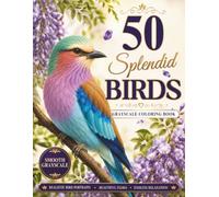 50 Splendid Birds Grayscale Coloring Book: Realistic Bird Portraits with Beautiful Flora for Teens and Adults