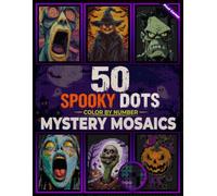 50 Spooky Dots Color by Number Mystery Mosaics: A Halloween 50 Spooky Pixel Mysteries Color by Number Mosaic Book with Ghosts, Witches, Pumpkins, ... Houses, and Spooky Surprises for Wonder