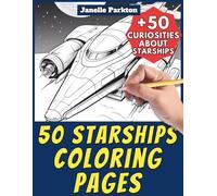 50 Starships Coloring Pages for Kids and Adults: +50 True Facts about these Spacecrafts. Coloring Book for Children and Old Women. Color and Learn with Janelle - Vehicles - Vol. 101