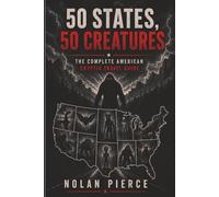 50 States, 50 Creatures The Complete American Cryptid Travel Guide