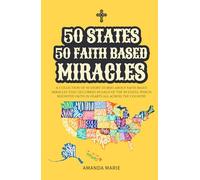 50 States 50 Faith Based Miracles: Short Historical Accounts of Faith-Driven Events Across the United States (50 States 50 Miracles)