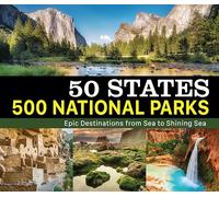 50 States 500 National Parks: Epic Destinations from Sea to Shining Sea