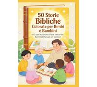 50 Storie Bibliche Colorate per Bimbi e Bambini 4-10 Anni: Avventure di Fede Amiche dei Bambini | Manuale per Genitori