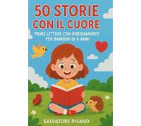 50 Storie Con il Cuore: Prime Letture con Insegnamenti per Bambini di 6 anni