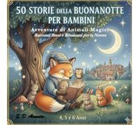 50 Storie della Buonanotte per Bambini: Avventure di Animali Magici: Racconti Brevi e Rilassanti per la Nanna (4, 5 e 6 Anni)